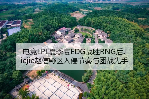 电竞LPL夏季赛EDG战胜RNG后Jiejie赵信野区入侵节奏与团战先手