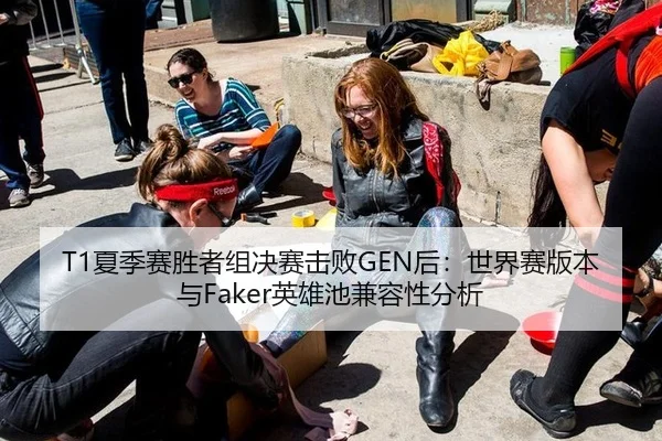 T1夏季赛胜者组决赛击败GEN后：世界赛版本与Faker英雄池兼容性分析